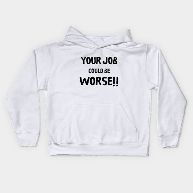 Your Job Could Be Worse Kids Hoodie by MisaMarket